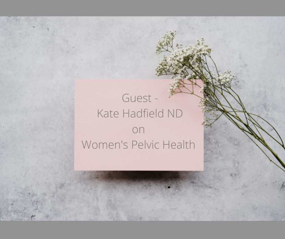 Episode 19: Guest – Dr. Kate Hadfield ND, on Women’s Pelvic Health
